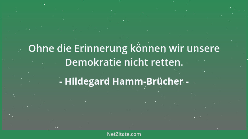 Hildegard Hamm-Brücher - Ohne die Erinnerung können wir unsere Demokratie nicht retten....