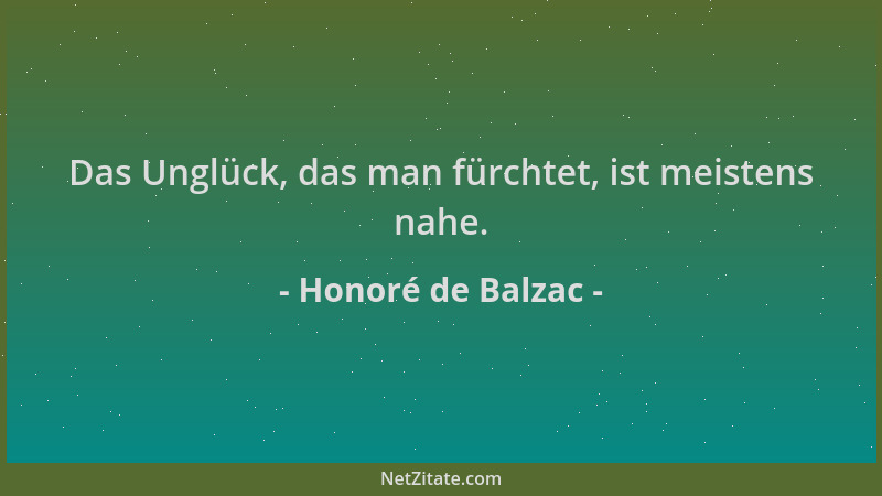 Honoré de Balzac - Das Unglück, das man fürchtet, ist meistens nahe....
