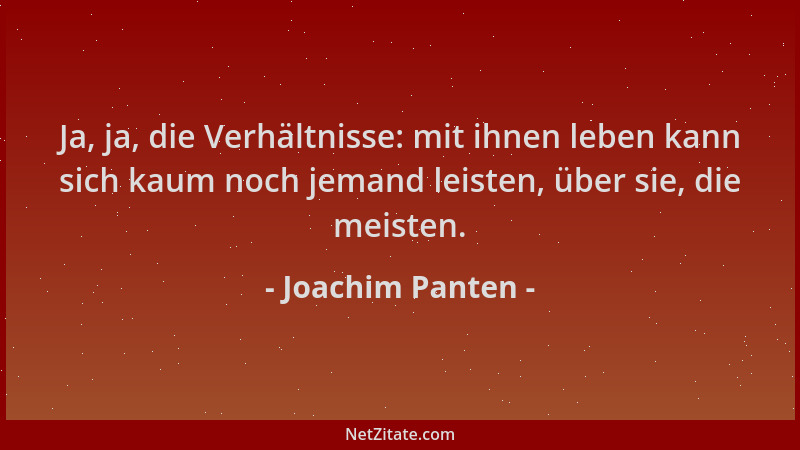 Joachim Panten - Ja, ja, die Verhältnisse: mit ihnen leben kann sich kaum noch jemand leisten, über sie, die meisten....