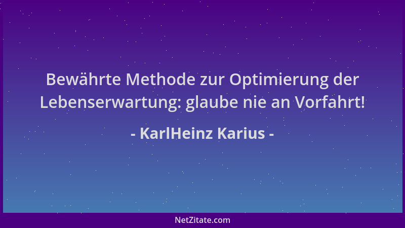 KarlHeinz Karius - Bewährte Methode zur Optimierung der Lebenserwartung: glaube nie an Vorfahrt!...