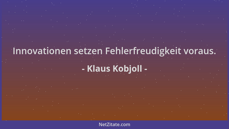 Klaus Kobjoll - Innovationen setzen Fehlerfreudigkeit voraus....