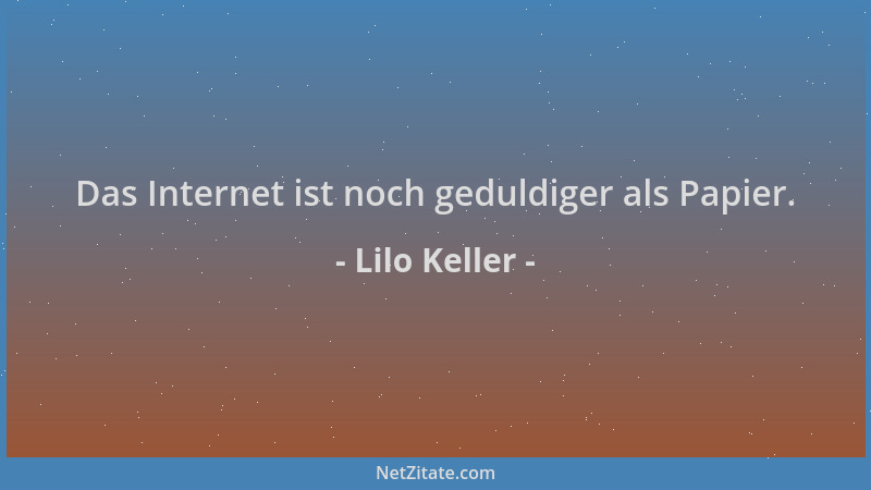 Lilo Keller - Das Internet ist noch geduldiger als Papier....
