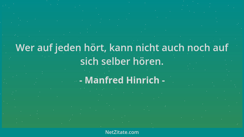 Manfred Hinrich - Wer auf jeden hört, kann nicht auch noch auf sich selber hören....