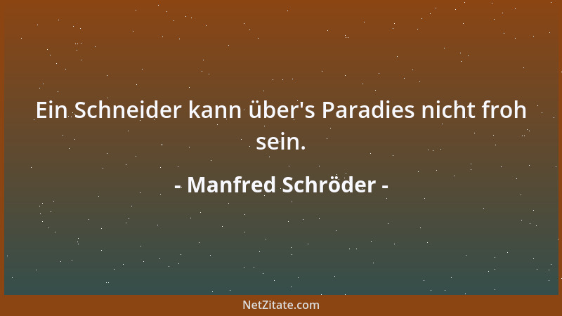 Manfred Schröder - Ein Schneider kann über 's Paradies nicht froh sein....