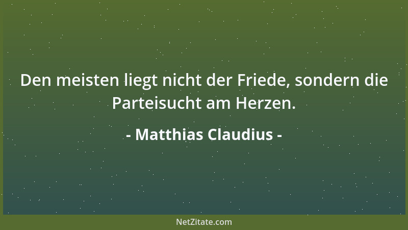 Matthias Claudius - Den meisten liegt nicht der Friede, sondern die Parteisucht am Herzen....