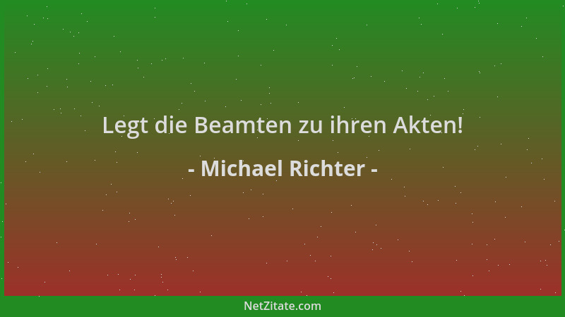 Michael Richter - Legt die Beamten zu ihren Akten!...