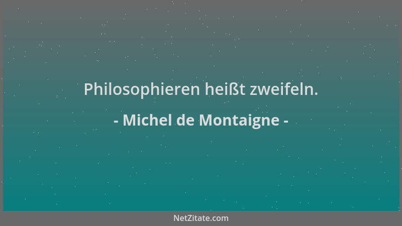 Michel de Montaigne - Philosophieren heißt zweifeln....