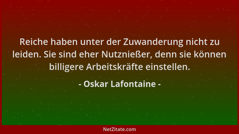 Oskar Lafontaine - Reiche haben unter der Zuwanderung nicht zu leiden. Sie sind eher Nutznießer, denn sie können billigere...