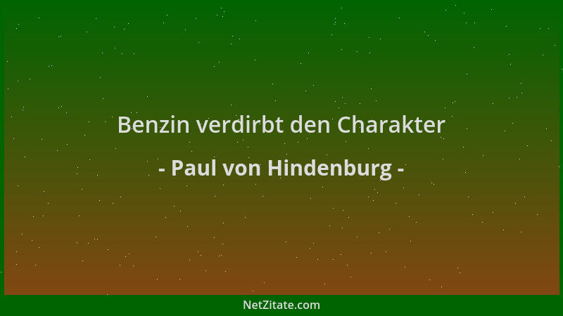 Paul von Hindenburg - Benzin verdirbt den Charakter...