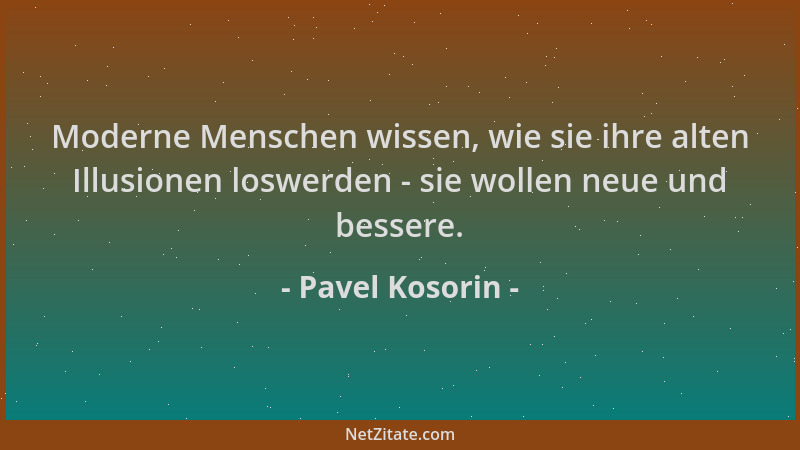 Pavel Kosorin - Moderne Menschen wissen, wie sie ihre alten Illusionen loswerden - sie wollen neue und bessere....