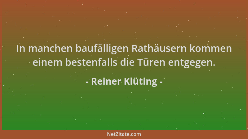 Reiner Klüting - In manchen baufälligen Rathäusern kommen einem bestenfalls die Türen entgegen....