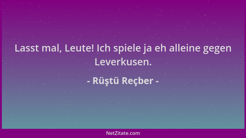 Rüştü Reçber - Lasst mal, Leute! Ich spiele ja eh alleine gegen Leverkusen....