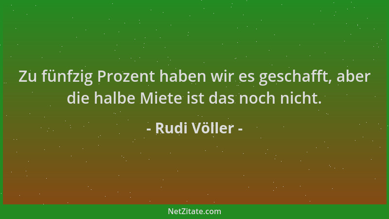 Rudi Völler - Zu fünfzig Prozent haben wir es geschafft, aber die halbe Miete ist das noch nicht....