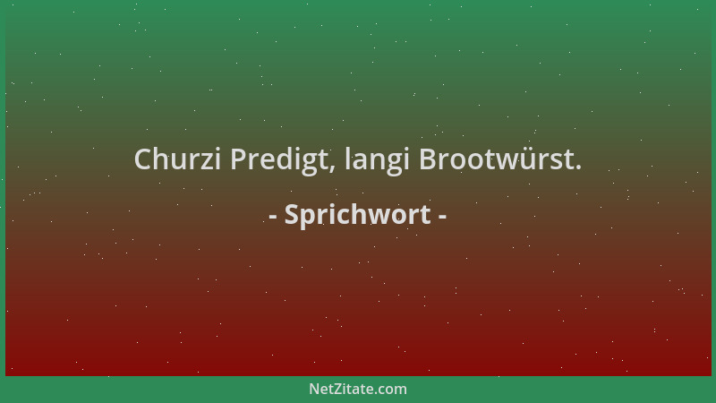 Sprichwort - Churzi Predigt, langi Brootwürst....