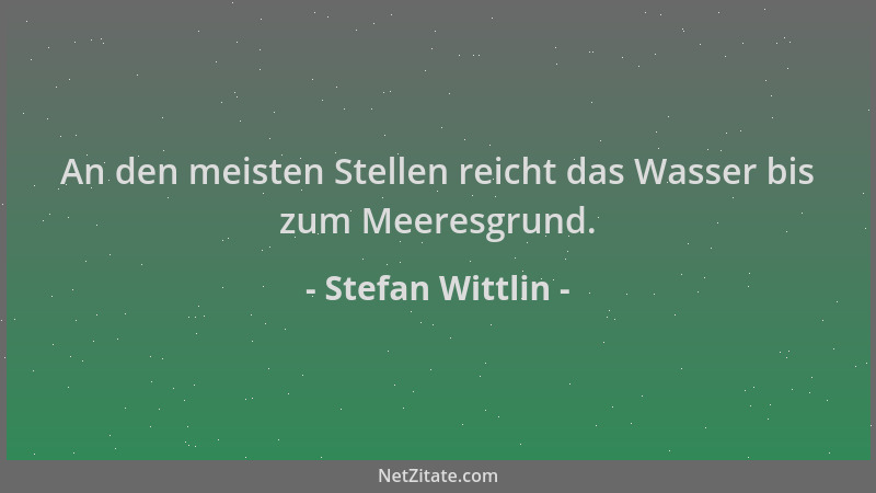 Stefan Wittlin - An den meisten Stellen reicht das Wasser bis zum Meeresgrund....