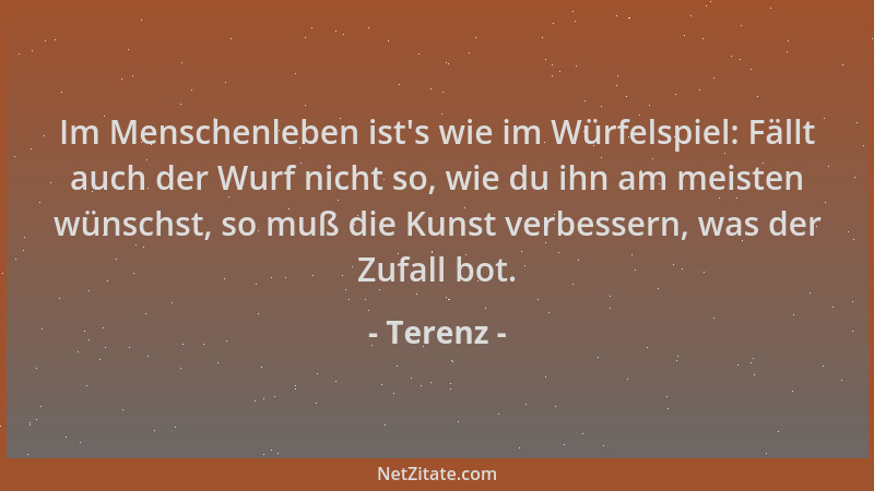 Terenz - Im Menschenleben ist 's wie im Würfelspiel: Fällt auch der Wurf nicht so, wie du ihn am meisten wünschst, so muß di...