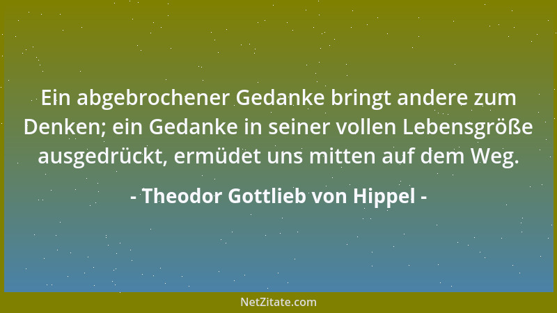 Theodor Gottlieb von Hippel - Ein abgebrochener Gedanke bringt andere zum Denken; ein Gedanke in seiner vollen Lebensgröße...