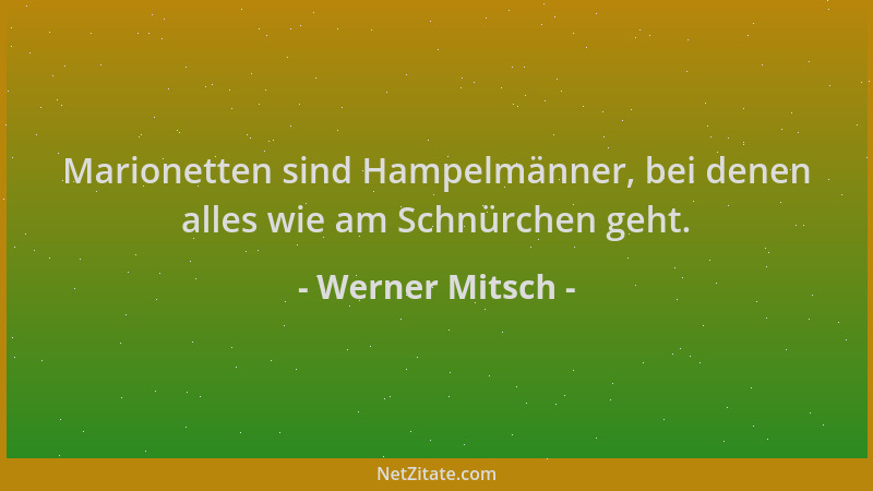 Werner Mitsch - Marionetten sind Hampelmänner, bei denen alles wie am Schnürchen geht....