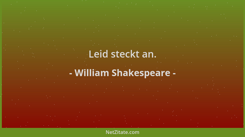 William Shakespeare - Leid steckt an....