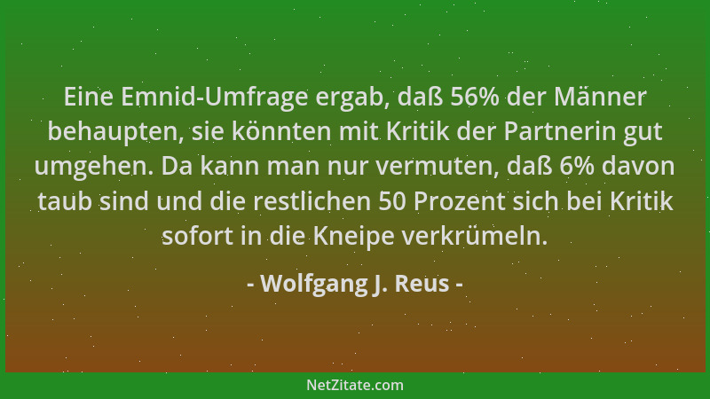 Wolfgang J. Reus - Eine Emnid-Umfrage ergab, daß 56% der Männer behaupten, sie könnten mit Kritik der Partnerin gut umgehen...