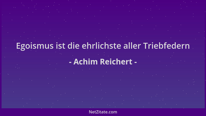 Achim Reichert - Egoismus ist die ehrlichste aller Triebfedern...