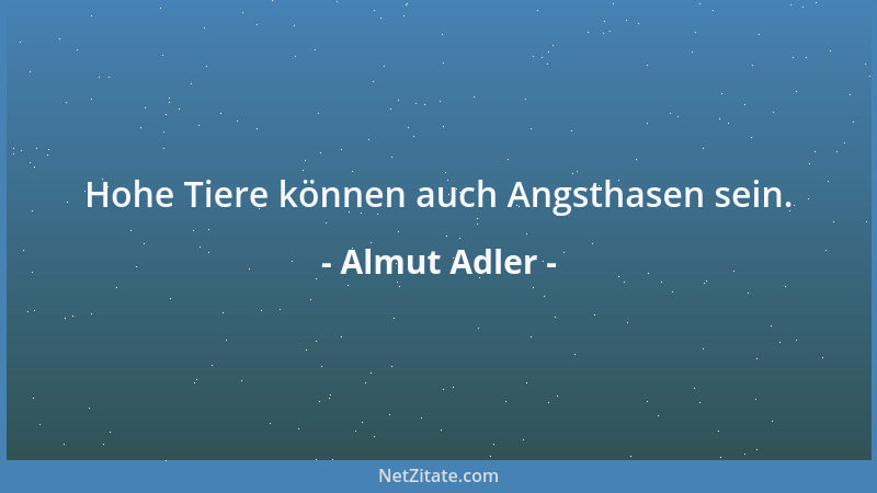 Almut Adler - Hohe Tiere können auch Angsthasen sein....