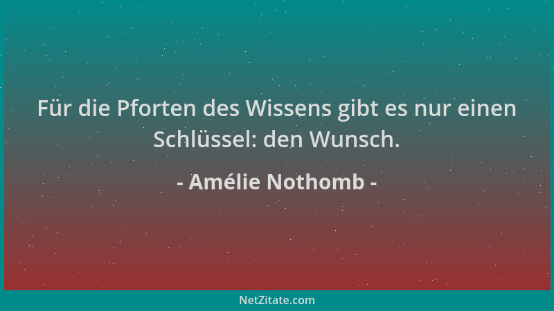 Amélie Nothomb - Für die Pforten des Wissens gibt es nur einen Schlüssel: den Wunsch....