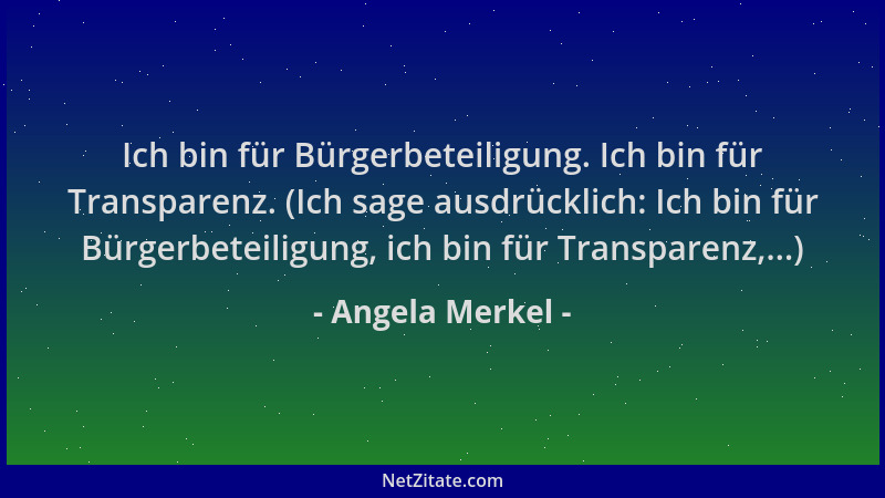 Angela Merkel - Ich bin für Bürgerbeteiligung. Ich bin für Transparenz. (Ich sage ausdrücklich: Ich bin für Bürgerbeteiligu...