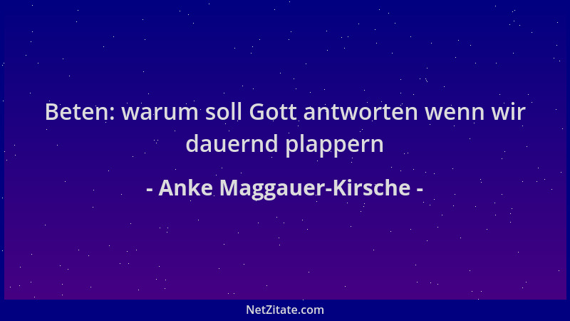Anke Maggauer-Kirsche - Beten: warum soll Gott antworten wenn wir dauernd plappern...