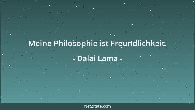 Dalai Lama - Meine Philosophie ist Freundlichkeit....