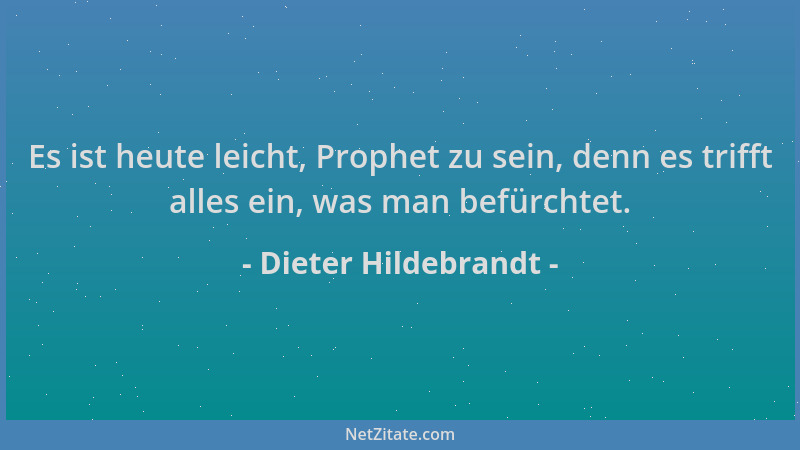 Dieter Hildebrandt - Es ist heute leicht, Prophet zu sein, denn es trifft alles ein, was man befürchtet....