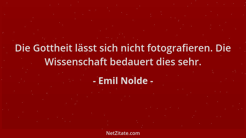 Emil Nolde - Die Gottheit lässt sich nicht fotografieren. Die Wissenschaft bedauert dies sehr....