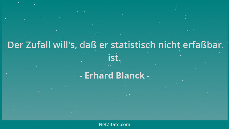 Erhard Blanck - Der Zufall will 's, daß er statistisch nicht erfaßbar ist....