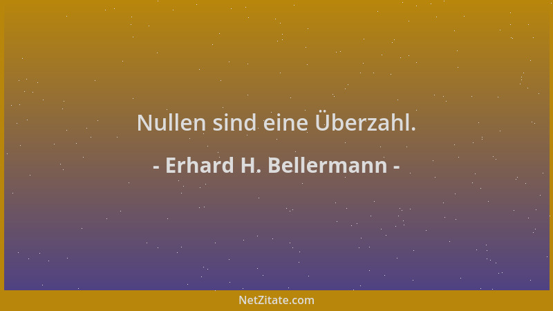 Erhard H. Bellermann - Nullen sind eine Überzahl....