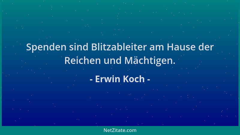 Erwin Koch - Spenden sind Blitzableiter am Hause der Reichen und Mächtigen....