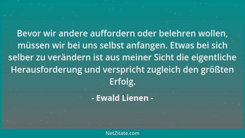 Ewald Lienen - Bevor wir andere auffordern oder belehren wollen, müssen wir bei uns selbst anfangen. Etwas bei sich selber...