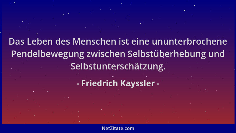 Friedrich Kayssler - Das Leben des Menschen ist eine ununterbrochene Pendelbewegung zwischen Selbstüberhebung und Selbstunt...