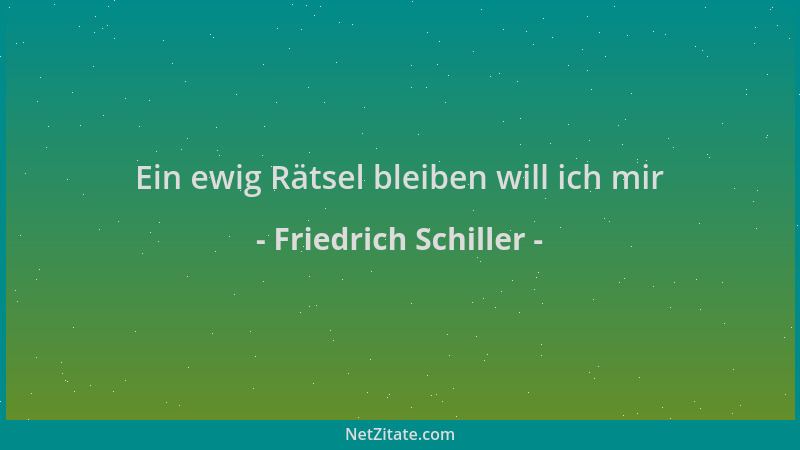 Friedrich Schiller - Ein ewig Rätsel bleiben will ich mir...