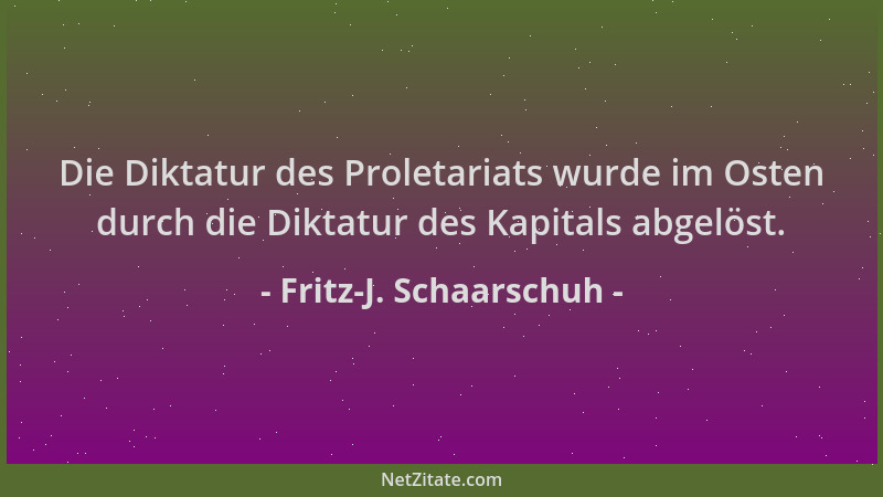 Fritz-J. Schaarschuh - Die Diktatur des Proletariats wurde im Osten durch die Diktatur des Kapitals abgelöst....