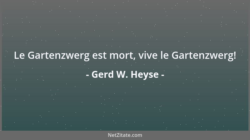 Gerd W. Heyse - Le Gartenzwerg est mort, vive le Gartenzwerg!...