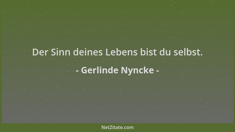 Gerlinde Nyncke - Der Sinn deines Lebens bist du selbst....