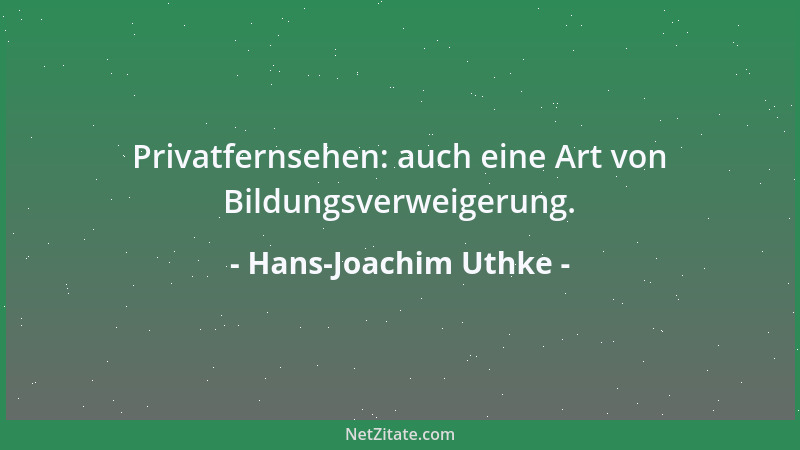Hans-Joachim Uthke - Privatfernsehen: auch eine Art von Bildungsverweigerung....