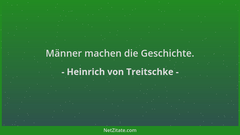 Heinrich von Treitschke - Männer machen die Geschichte....