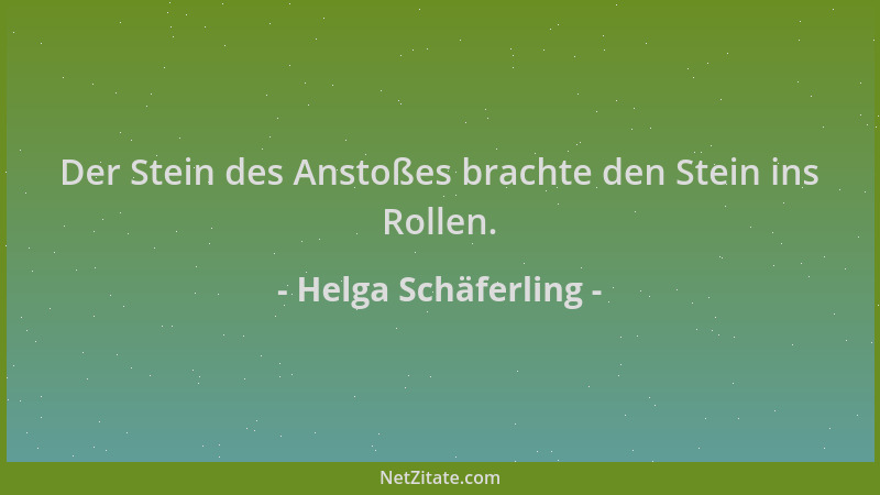 Helga Schäferling - Der Stein des Anstoßes brachte den Stein ins Rollen....