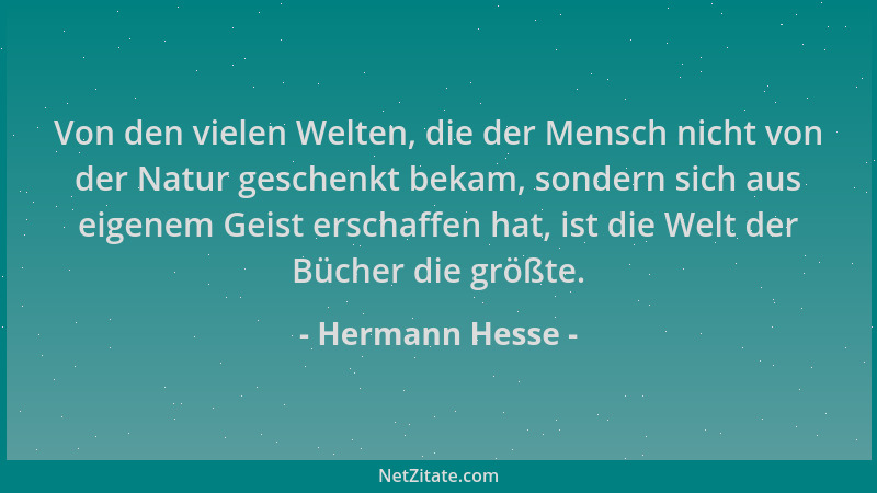 Hermann Hesse - Von den vielen Welten, die der Mensch nicht von der Natur geschenkt bekam, sondern sich aus eigenem Geist e...