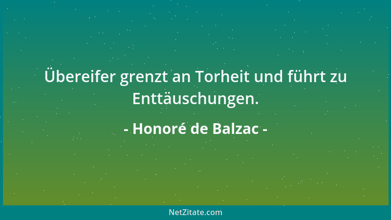 Honoré de Balzac - Übereifer grenzt an Torheit und führt zu Enttäuschungen....