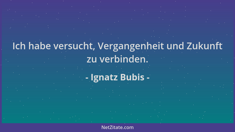 Ignatz Bubis - Ich habe versucht, Vergangenheit und Zukunft zu verbinden....