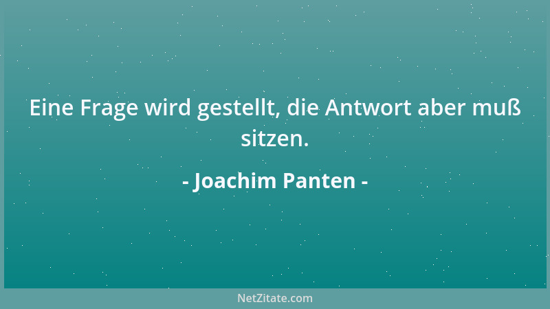 Joachim Panten - Eine Frage wird gestellt, die Antwort aber muß sitzen....