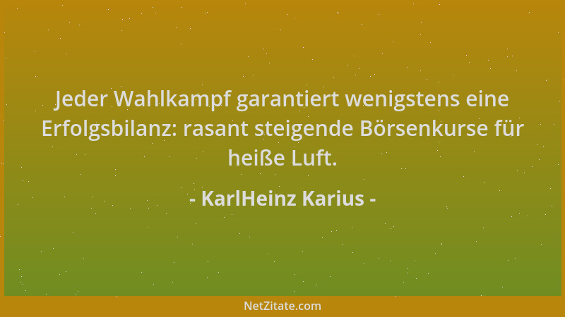 KarlHeinz Karius - Jeder Wahlkampf garantiert wenigstens eine Erfolgsbilanz: rasant steigende Börsenkurse für heiße Luft....