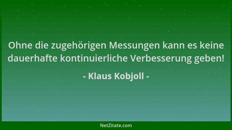 Klaus Kobjoll - Ohne die zugehörigen Messungen kann es keine dauerhafte kontinuierliche Verbesserung geben!...